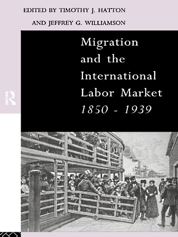 Migration and the International Labor Market 1850-1939 by Jeffrey Williamson, Tim Hatton
