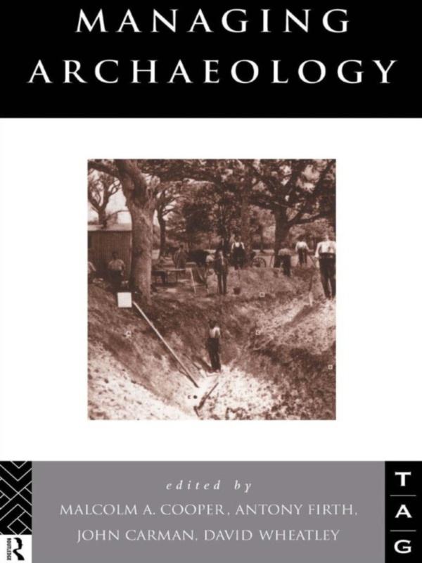 Managing Archaeology by Anthony Firth, David Wheatley, John Carman, Malcolm Cooper