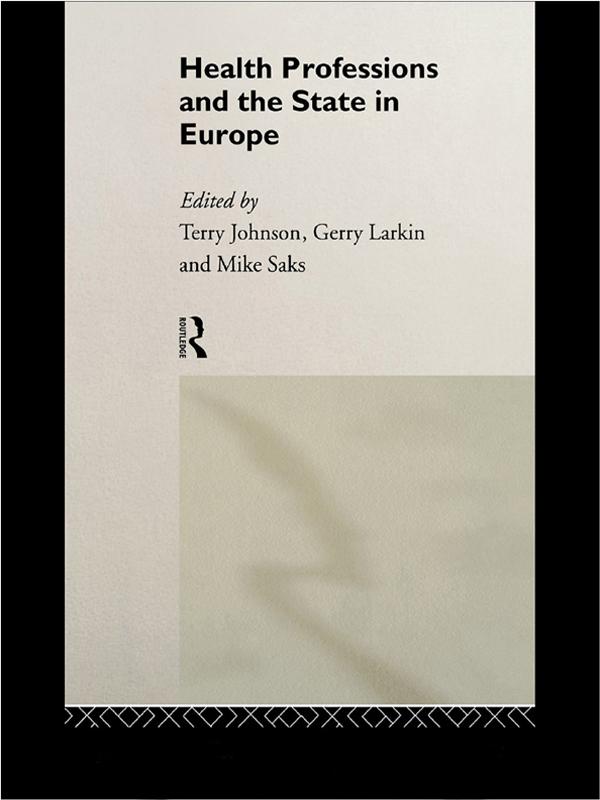 Health Professions and the State in Europe by Gerry Larkin, Mike Saks, Terry Johnson