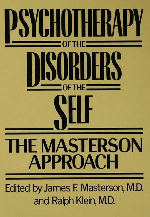 Psychotherapy of the Disorders of the Self by James F. Masterson, M.D., Ralph Klein, M.D.
