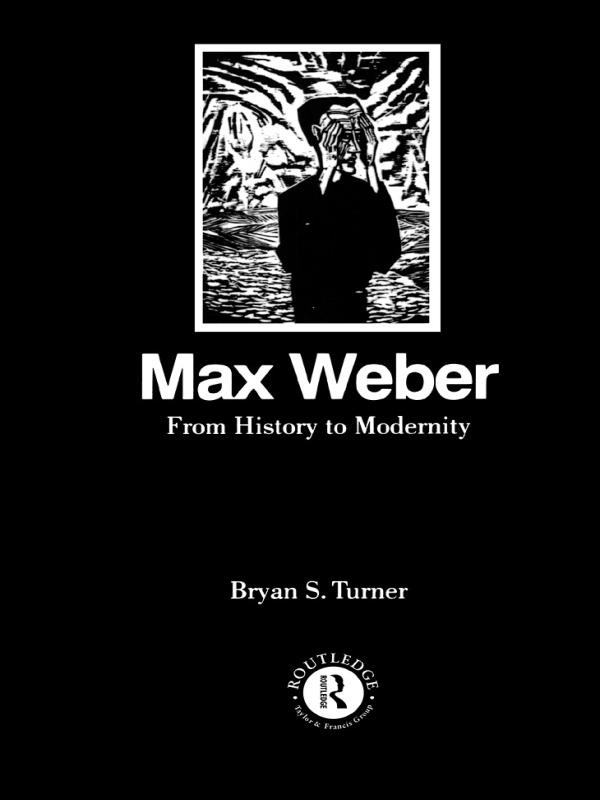 Max Weber: From History to Modernity by Profesor Bryan S Turner