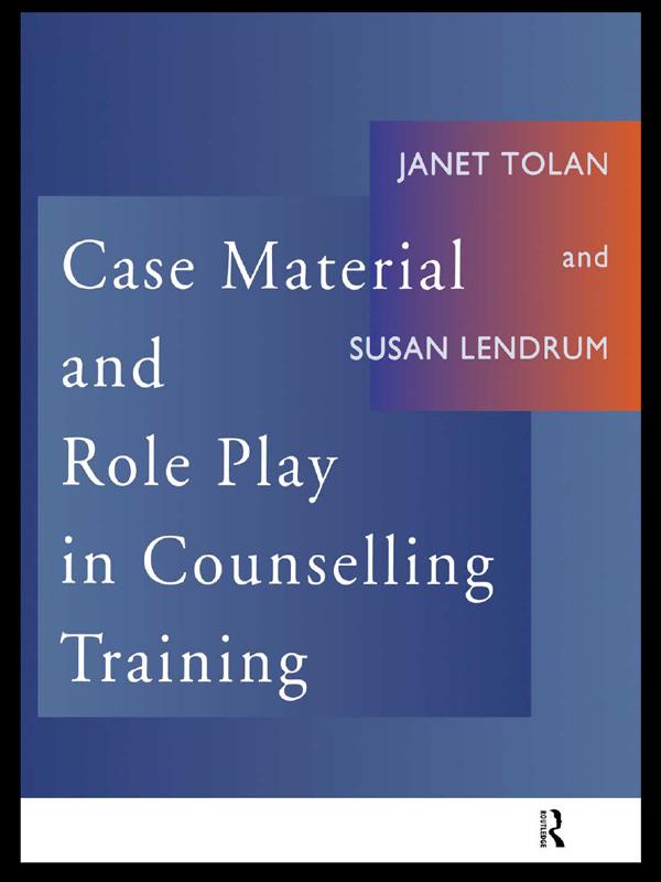 Case Material and Role Play in Counselling Training by Janet Tolan, Susan Lendrum