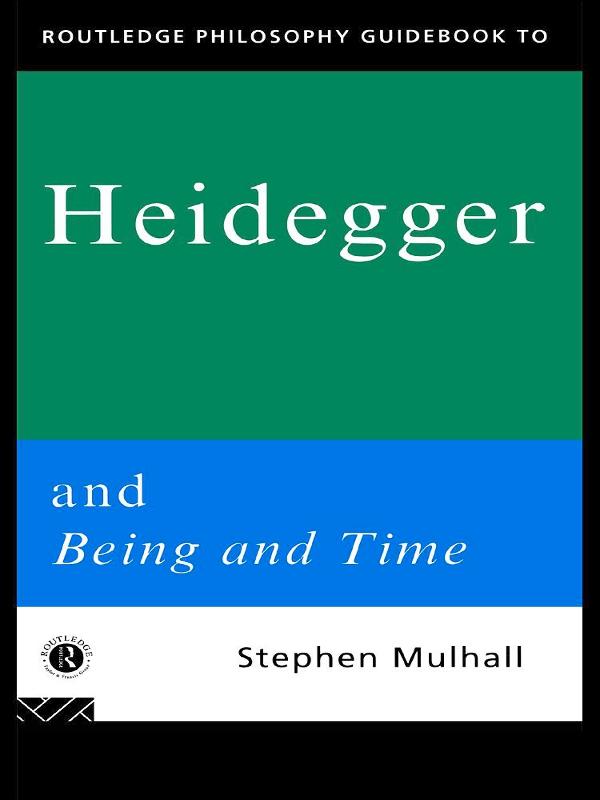 Routledge Philosophy GuideBook to Heidegger and Being and Time by Stephen Mulhall