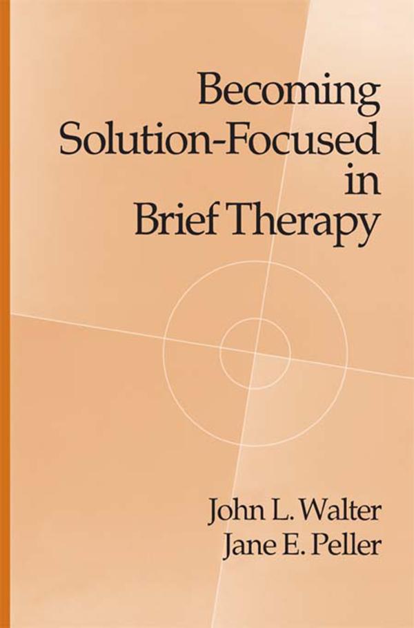 Becoming Solution-Focused In Brief Therapy by Jane E. Peller, John L. Walter