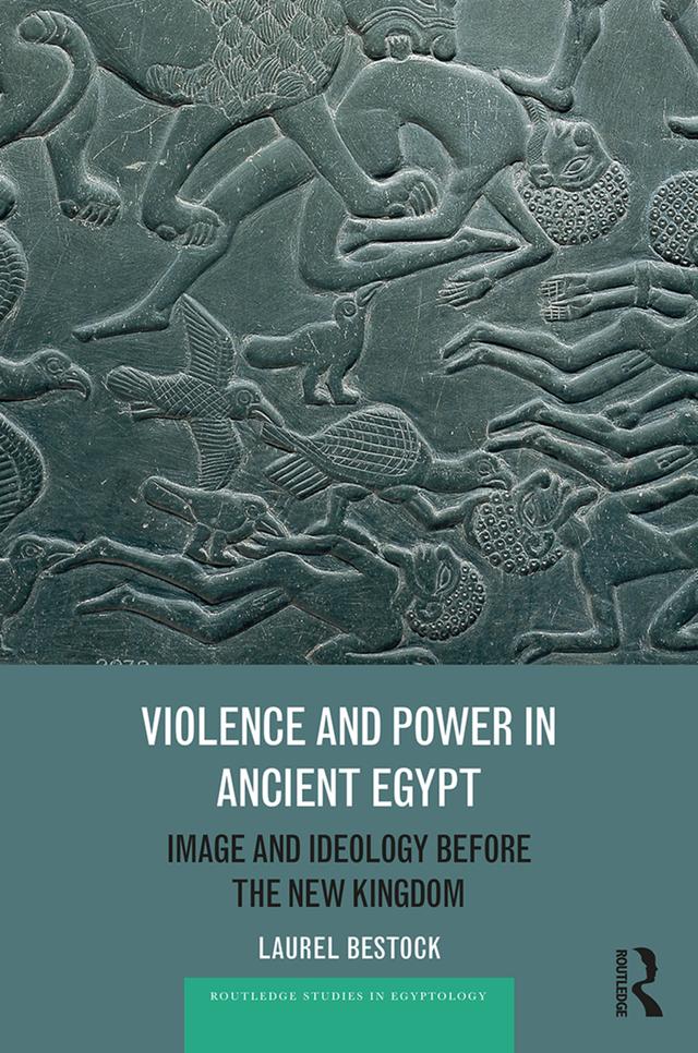 Violence and Power in Ancient Egypt by Laurel Bestock
