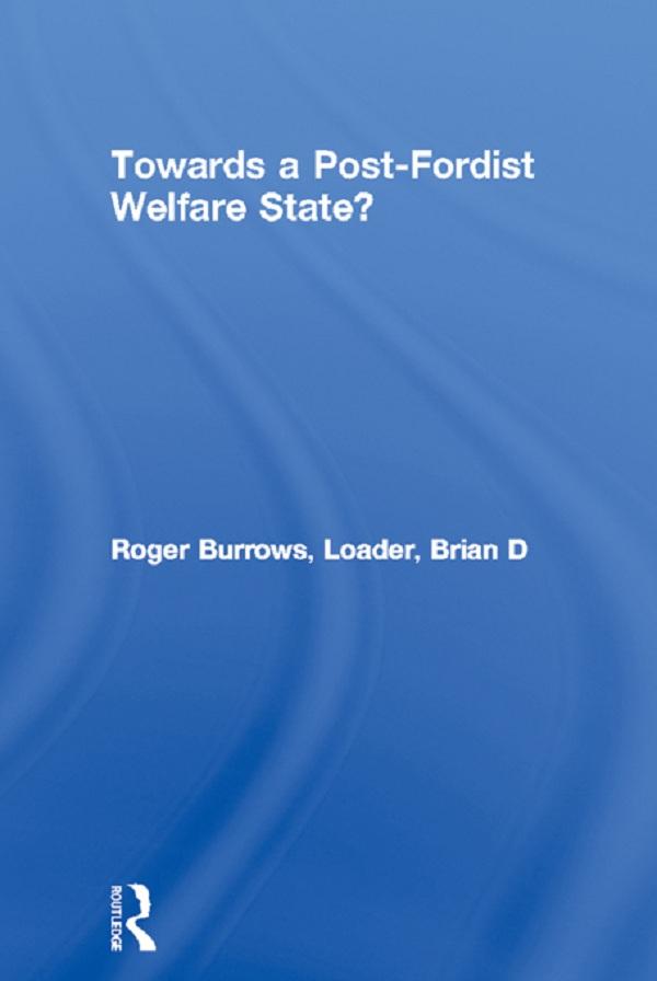 Towards a Post-Fordist Welfare State? by Roger Burrows