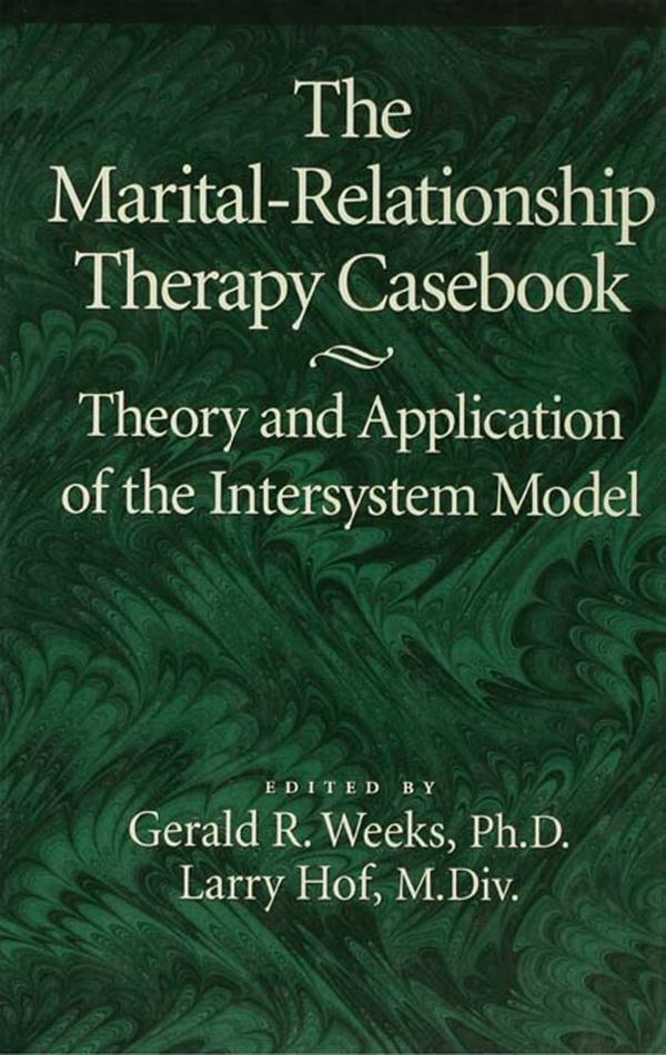 The Marital-Relationship Therapy Casebook by Gerald Weeks, Larry Hof