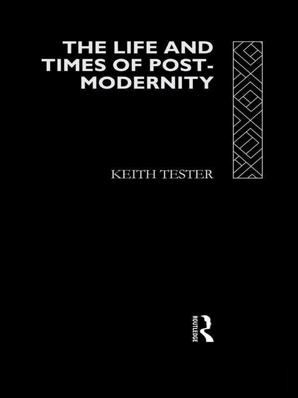 The Life and Times of Post-Modernity by Keith Tester
