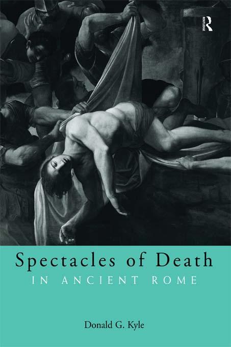 Spectacles of Death in Ancient Rome by Donald G. Kyle
