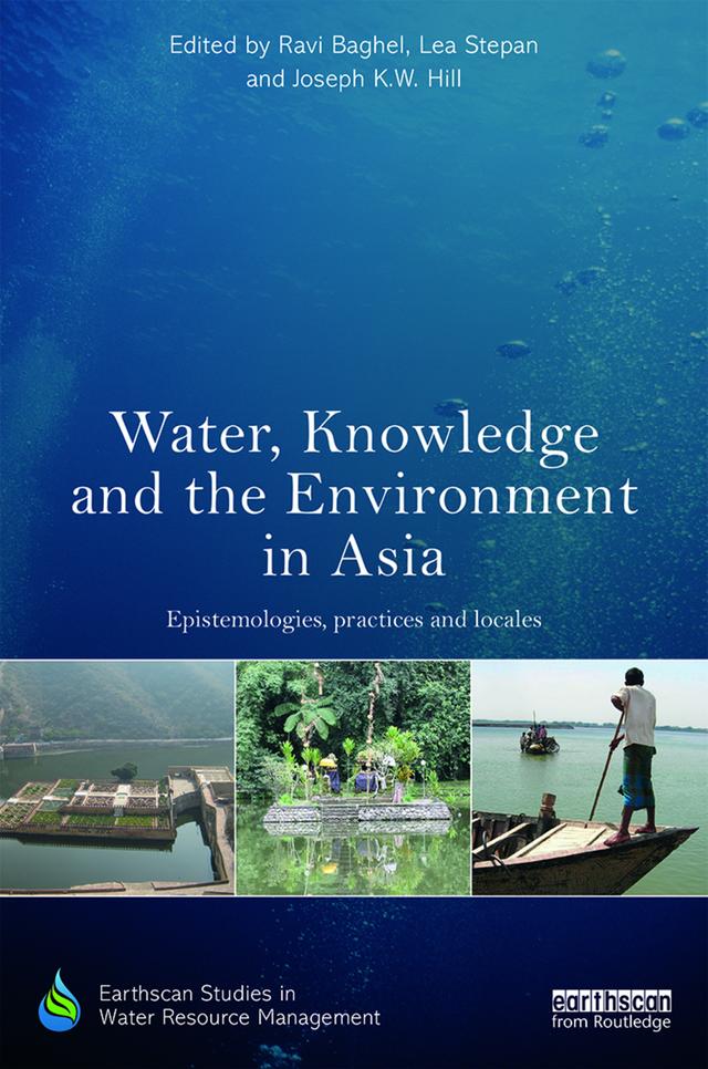Water, Knowledge and the Environment in Asia by Joseph K.W. Hill, Lea Stepan, Ravi Baghel