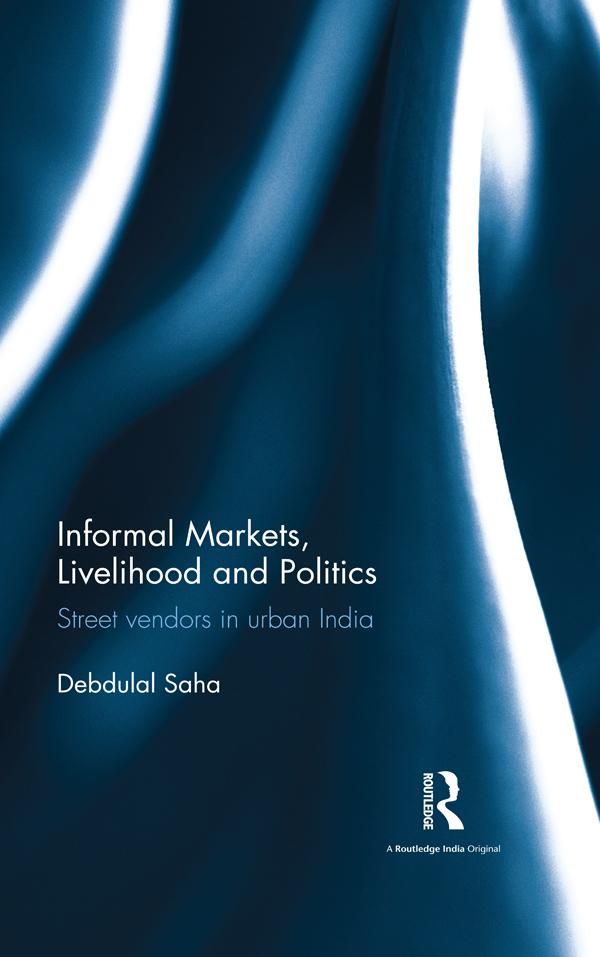 Informal Markets, Livelihood and Politics by Debdulal Saha