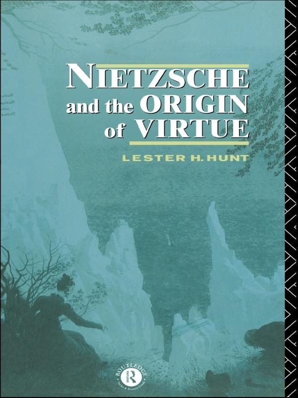 Nietzsche and the Origin of Virtue by Lester H. Hunt