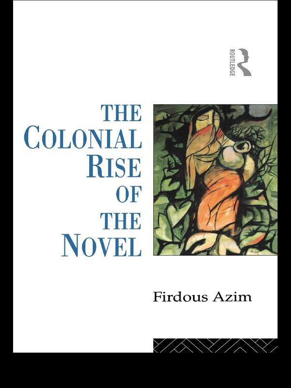 The Colonial Rise of the Novel by Firdous Azim