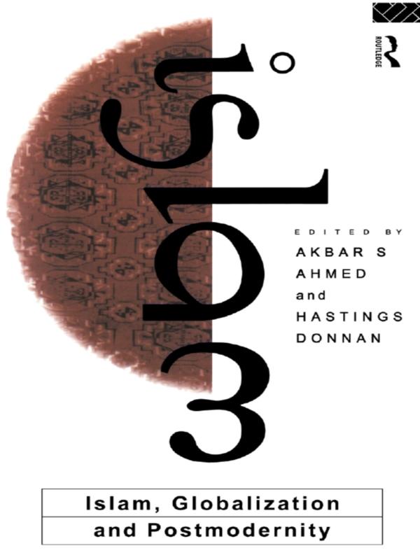 Islam, Globalization and Postmodernity by Akbar S. Ahmed, Hastings Donnan