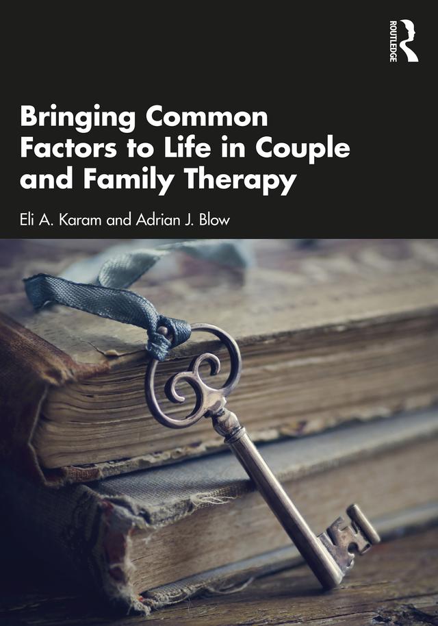 Bringing Common Factors to Life in Couple and Family Therapy by Adrian J. Blow, Eli A. Karam