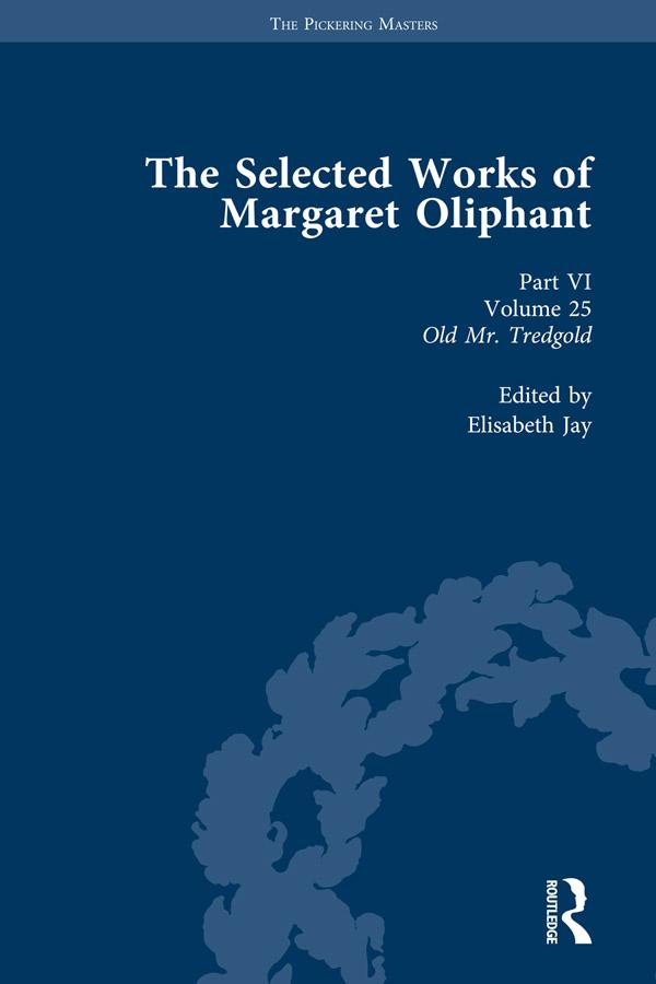 The Selected Works of Margaret Oliphant, Part VI Volume 25 by Elisabeth Jay