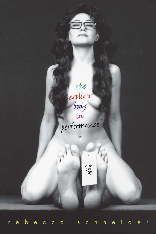 The Explicit Body in Performance by Rebecca Schneider