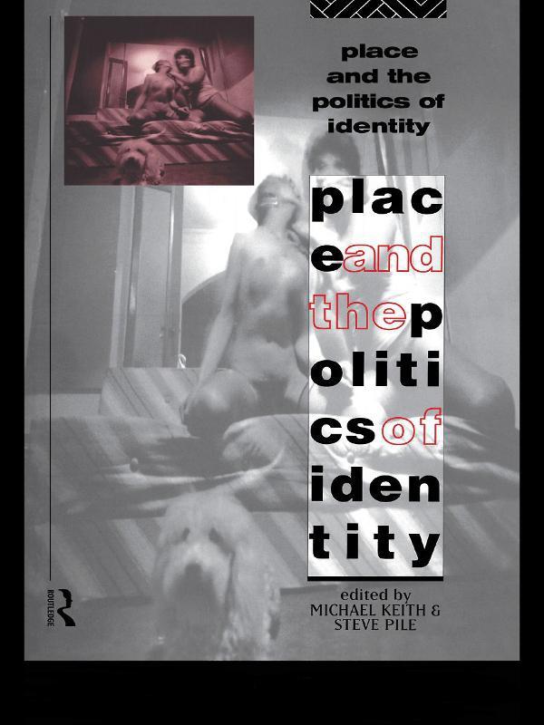 Place and the Politics of Identity by Michael Keith, Steve Pile