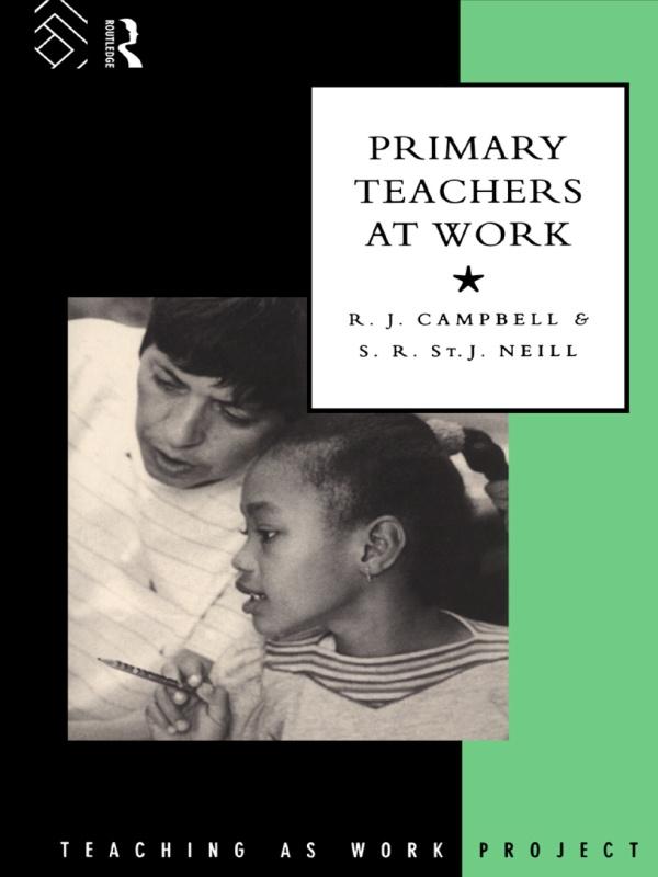 Primary Teachers at Work by R. J. Campbell, S. R. St. J. Neill