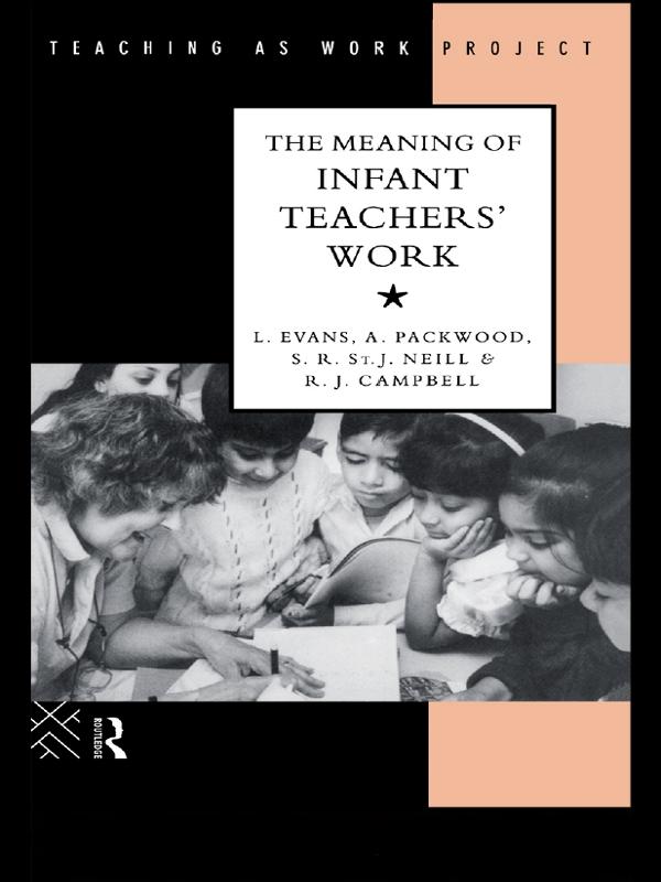 The Meaning of Infant Teachers' Work by Angie Packwood, Linda Evans, R.J. Campbell, S.R. St. J. Neill