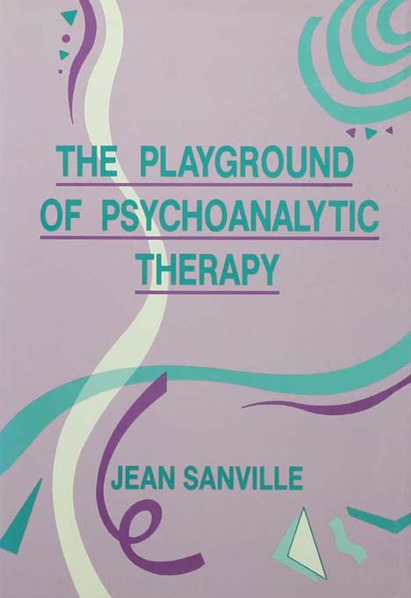 The Playground of Psychoanalytic Therapy by Jean B. Sanville