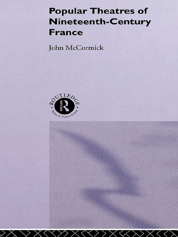 Popular Theatres of Nineteenth Century France by John McCormick