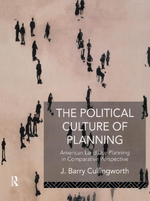The Political Culture of Planning by J Barry Cullingworth, J. Barry Cullingworth