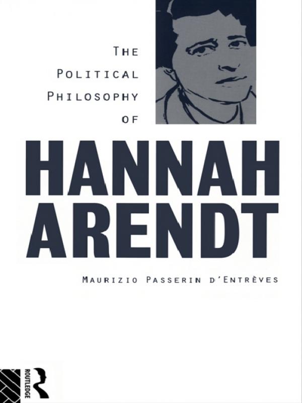 The Political Philosophy of Hannah Arendt by Maurizio Passerin d'Entrèves