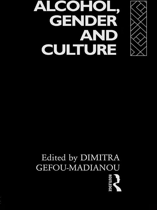 Alcohol, Gender and Culture by Dimitra Gefou-Madianou