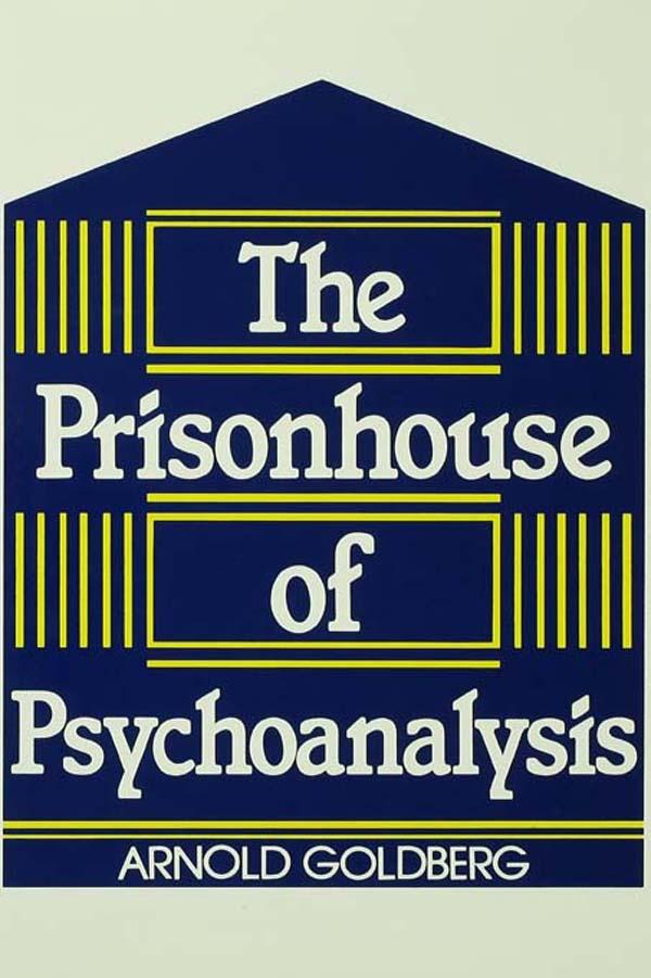 The Prisonhouse of Psychoanalysis by Arnold I. Goldberg