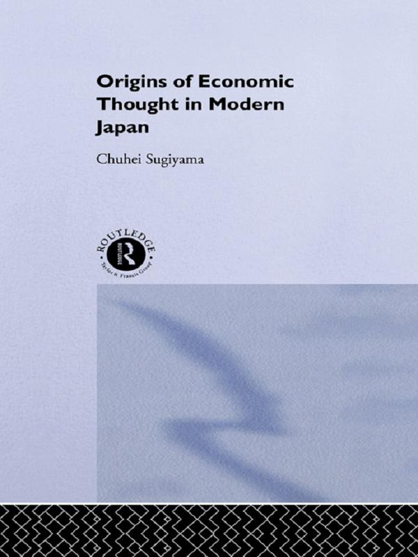 The Origins of Economic Thought in Modern Japan by Chuhei Sugiyama