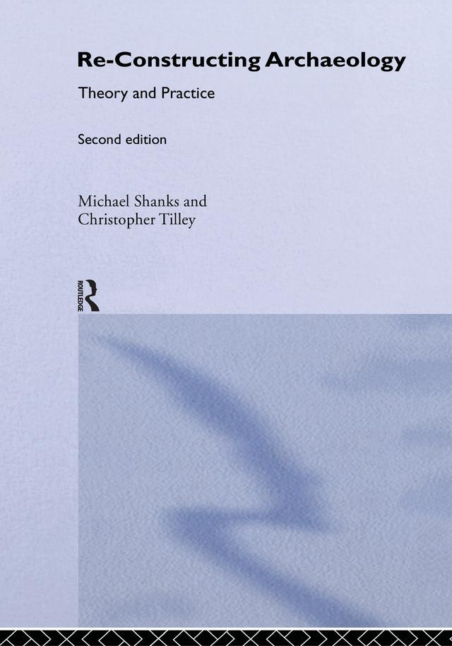 Re-constructing Archaeology by Christopher Tilley, Michael Shanks