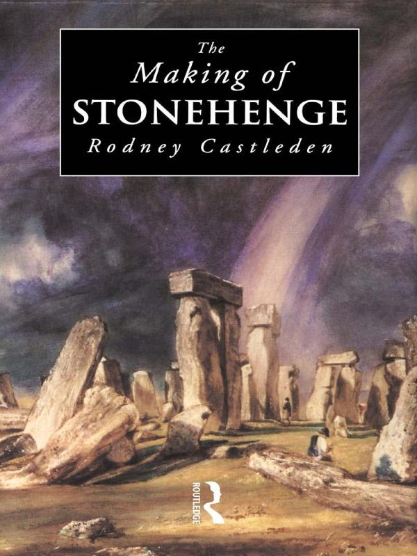 The Making of Stonehenge by Rodney Castleden