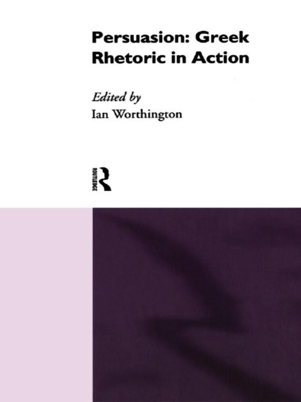 Persuasion: Greek Rhetoric in Action by Ian Worthington