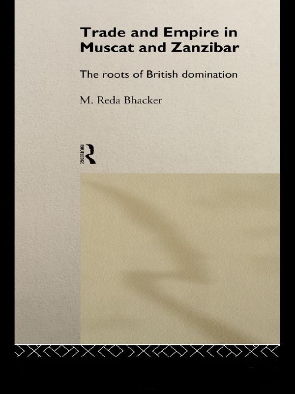 Trade and Empire in Muscat and Zanzibar by M. Reda Bhacker