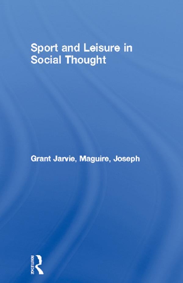 Sport and Leisure in Social Thought by Grant Jarvie, Joseph Maguire