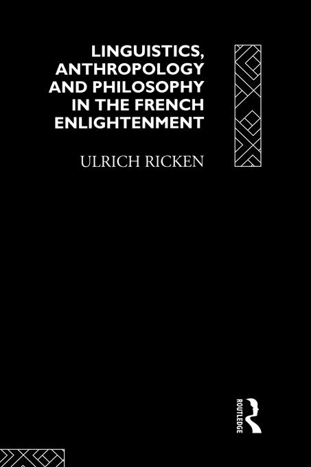 Linguistics, Anthropology and Philosophy in the French Enlightenment by Robert Norton, Ulrich Ricken