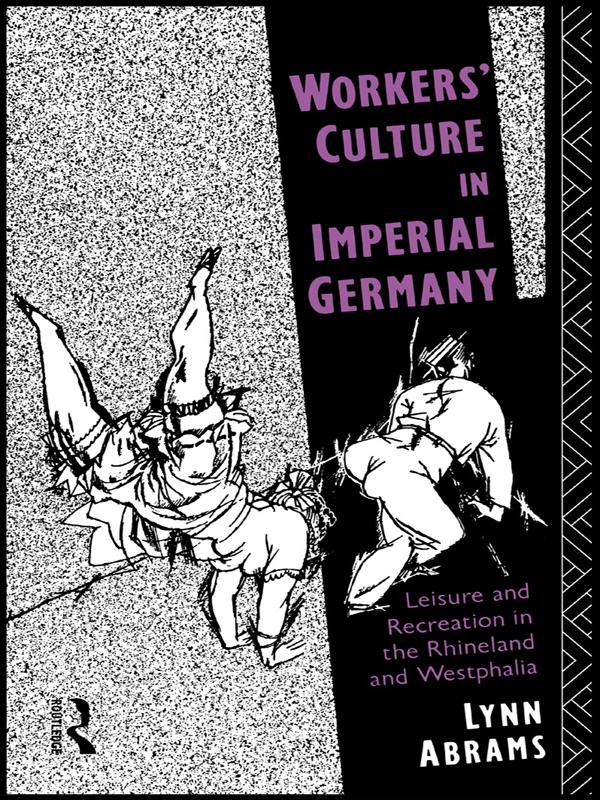 Workers' Culture in Imperial Germany by Lynn Abrams