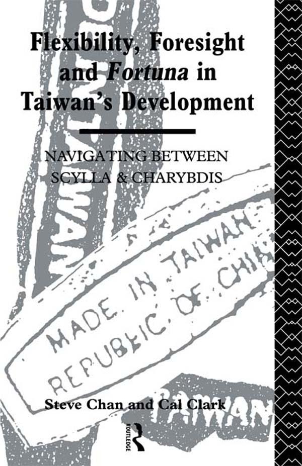 Flexibility, Foresight and Fortuna in Taiwan's Development by Cal Clark, Steve Chan