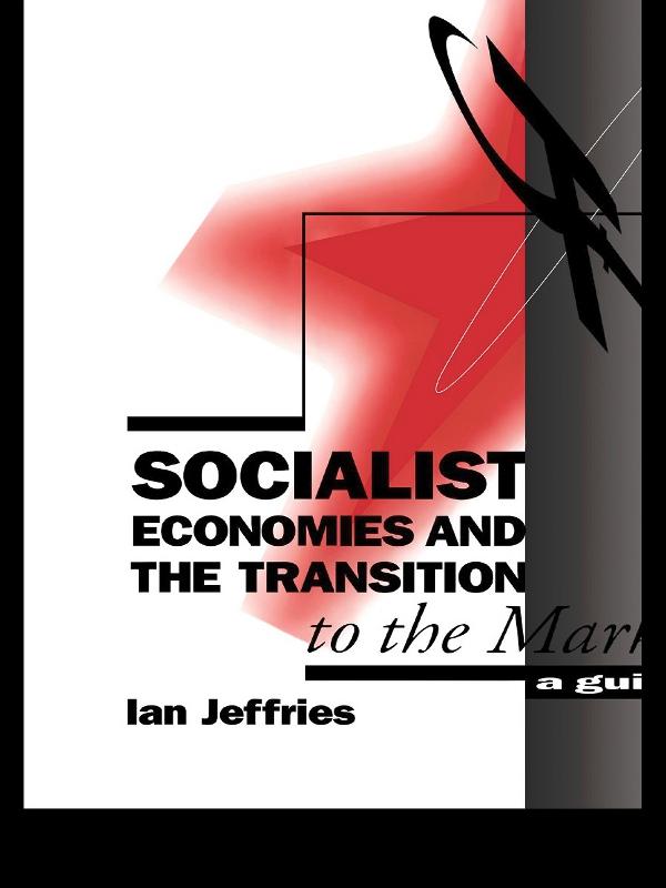 Socialist Economies and the Transition to the Market by Ian Jeffries
