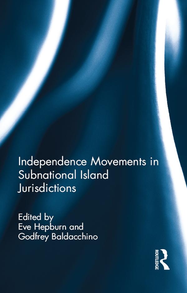 Independence Movements in Subnational Island Jurisdictions by Eve Hepburn, Godfrey Baldacchino