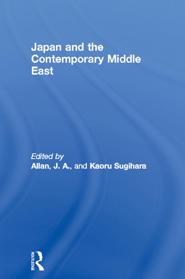 Japan and the Contemporary Middle East by J. A. Allan, Kaoru Sugihara