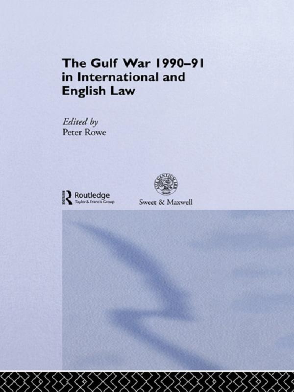 The Gulf War 1990-91 in International and English Law by Peter Rowe