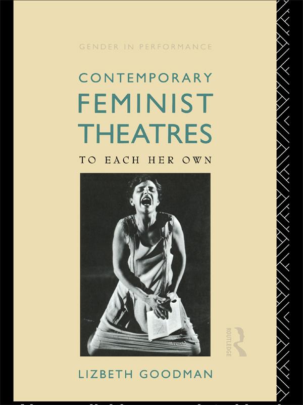 Contemporary Feminist Theatres by Lizbeth Goodman
