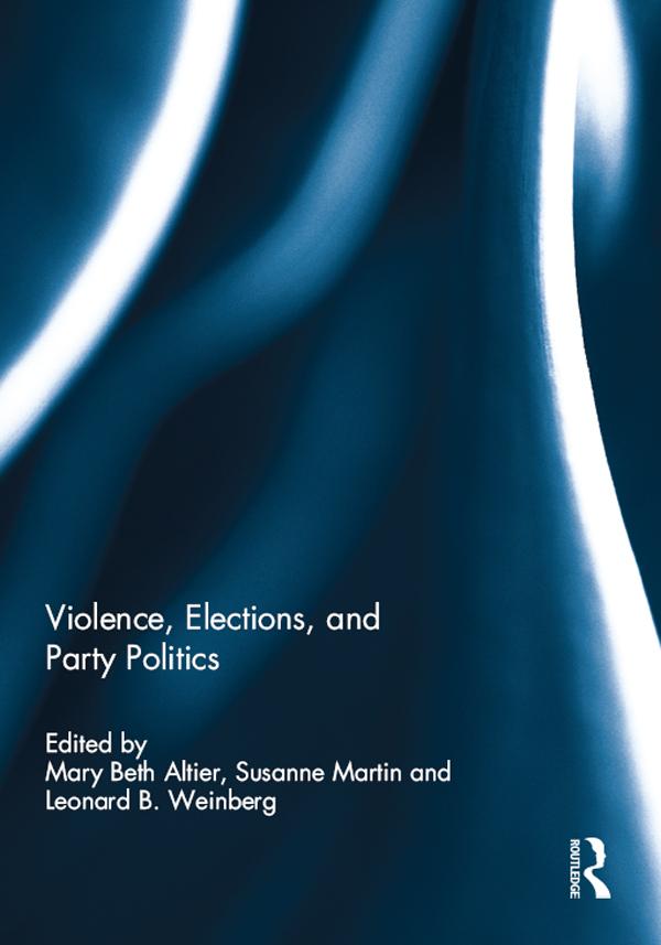 Violence, Elections, and Party Politics by Leonard B. Weinberg, Mary Beth Altier, Susanne Martin