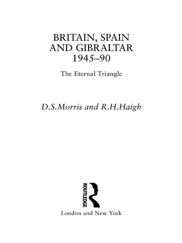 Britain, Spain and Gibraltar 1945-1990 by D S Morris, D. S. Morris, R. H. Haigh