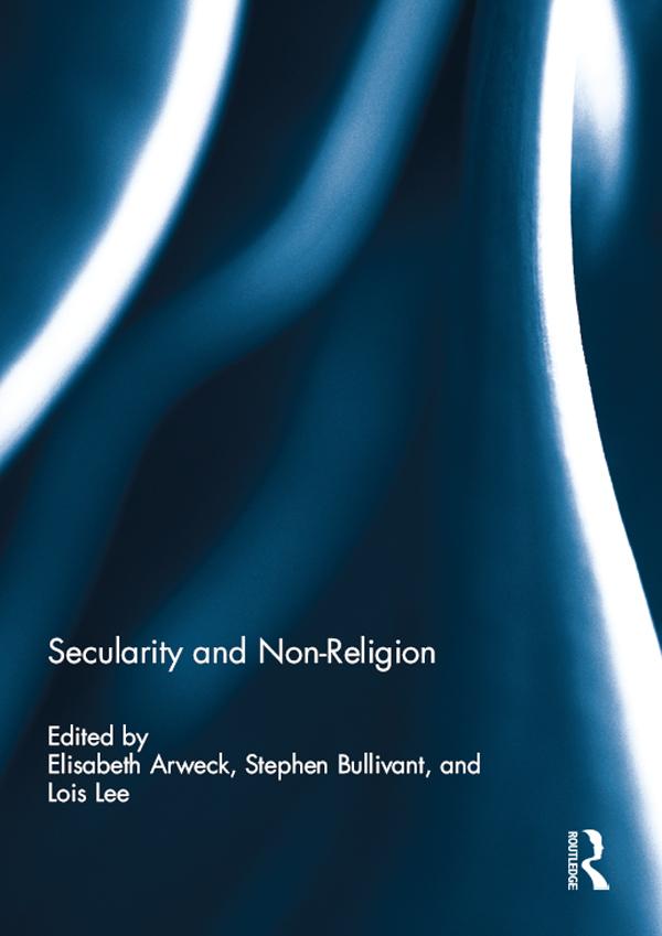 Secularity and Non-Religion by Elisabeth Arweck, Lois Lee, Stephen Bullivant