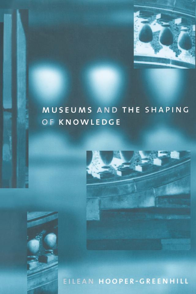 Museums and the Shaping of Knowledge by Eileen Hooper Greenhill