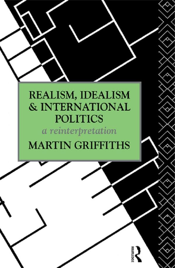 Realism, Idealism and International Politics by Martin Griffiths