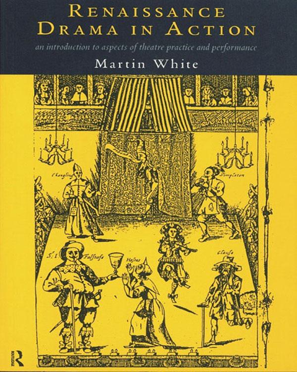 Renaissance Drama in Action by Martin White